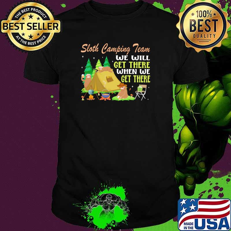 Sloth Camping Team We will get there when we get there Shirt