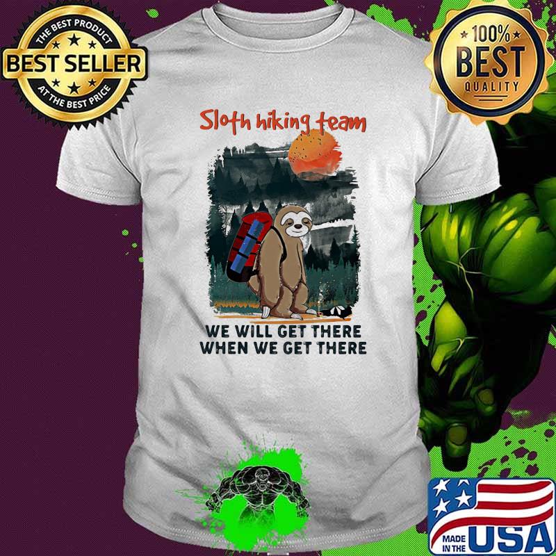 Sloth Hiking Team We Will Get There When We Get There Shirt