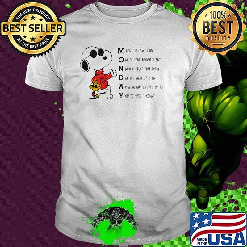 Snoopy Quote Monday Maybe This Day Is Not One Of Your Favorites But Never Forget That Every Day You Wake Up An Azaming Shirt