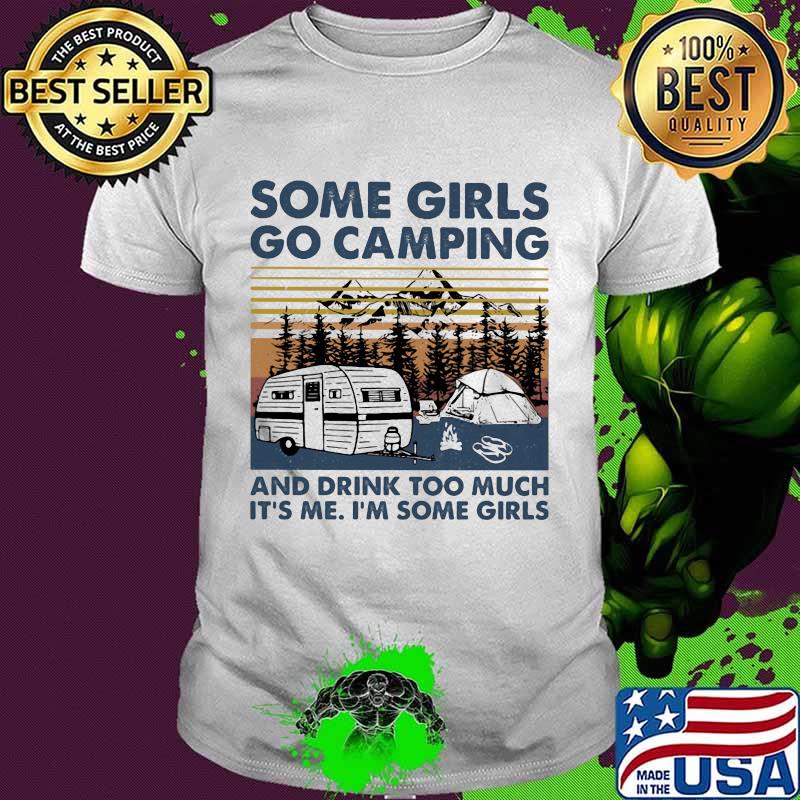 Some Girls Go Camping And Drink Too Much It's Me I'm Some Girls Vintage shirt