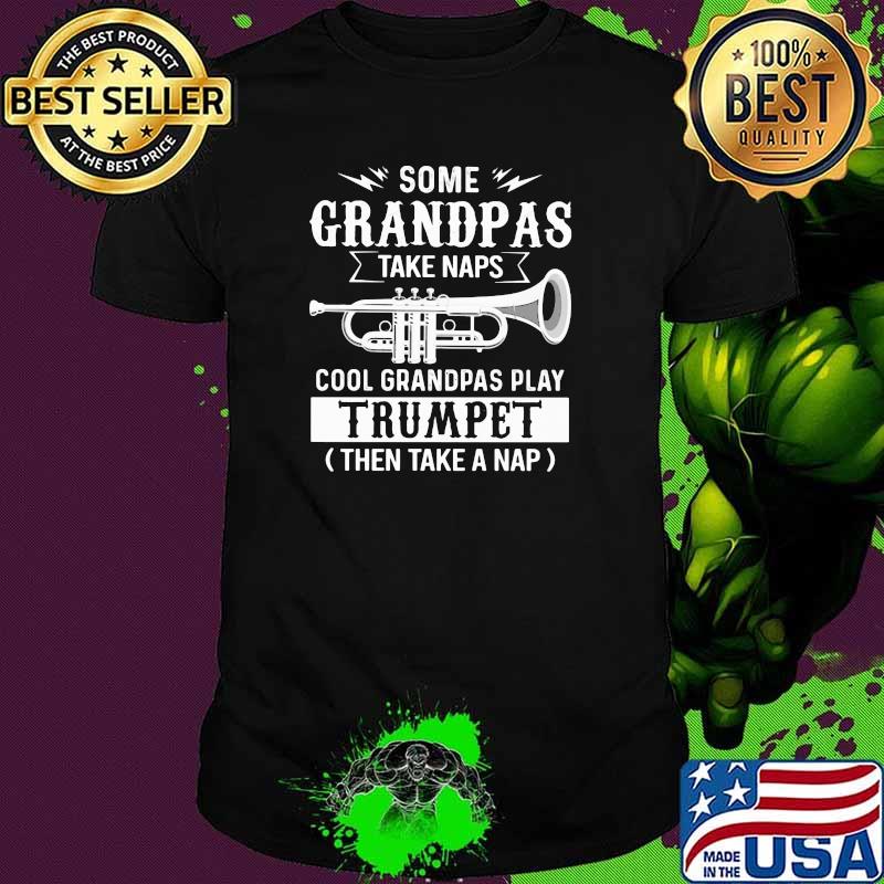 Some Grandpas Take Naps Cool Grandpas Play Trumpet Then Take A Nap Shirt