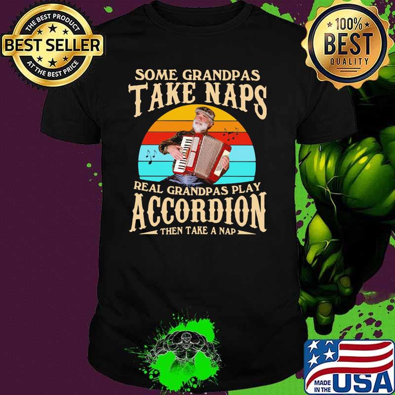 Some Grandpas Take Naps Real Grandpas Play Accordion Then Take A Nap Vintage Shirt