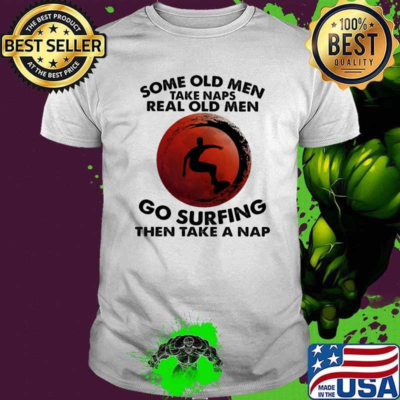 Some Old Men Take Naps Real Old Men Go Surfing Then Take Nap Blood Moon Shirt