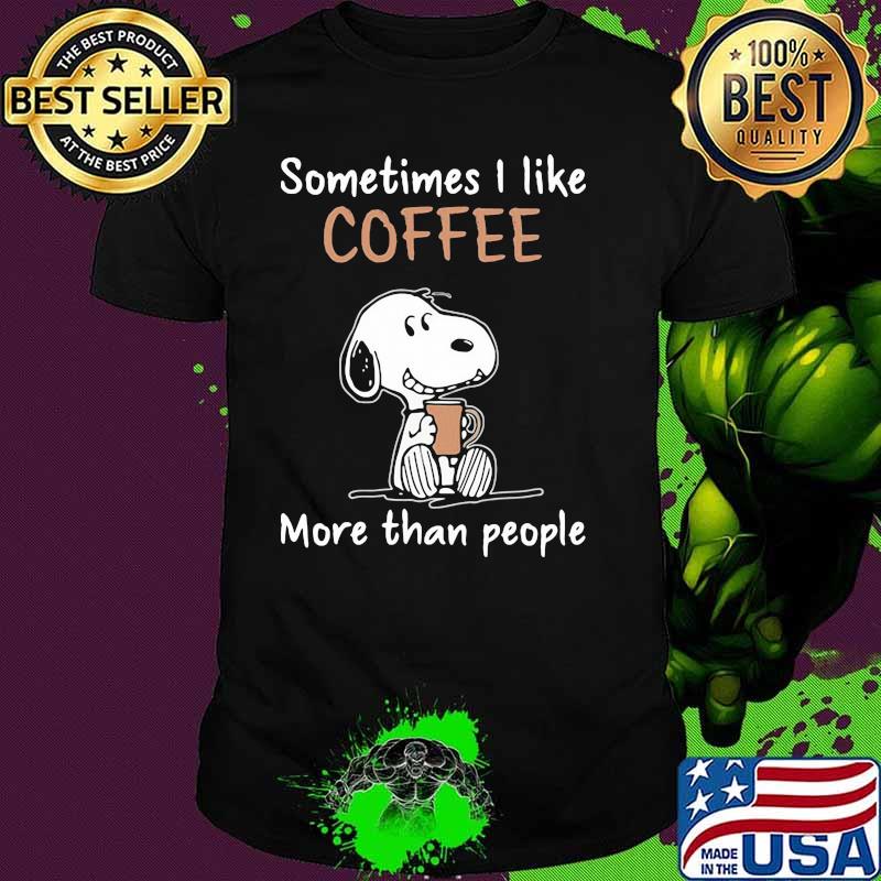 Sometimes I Like Coffee More Than People Snoopy Shirt