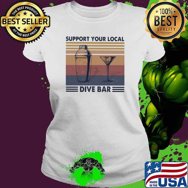 Support Your Local Dive Bar Vintage Shirt Ladies tee Support Your Local Dive Bar Vintage Shirt Ladies tee