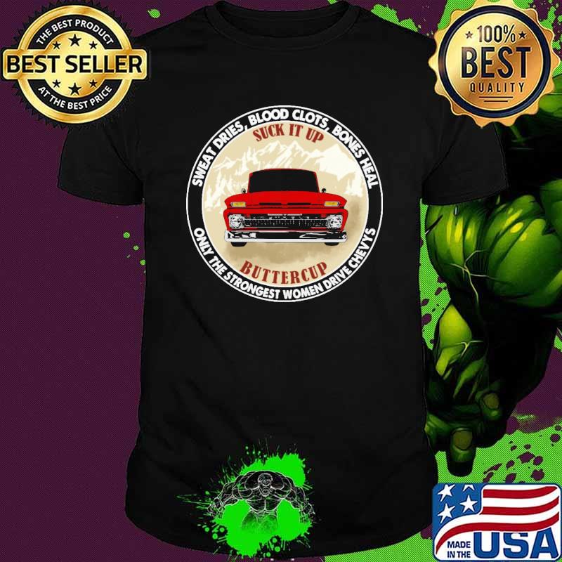 Sweat Dries Blood Clots Bones Heal Only The Strongest Women Drive Chevys Car Shirt