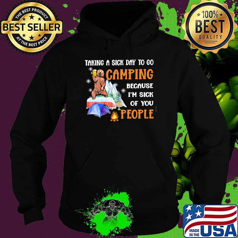 Taking A Sick Day To Go Camping Because I'm Sick Of You People Shirt Hoodie Taking A Sick Day To Go Camping Because I'm Sick Of You People Shirt Hoodie