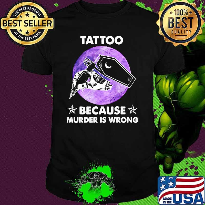 Tattoo because murder is wrong shirt