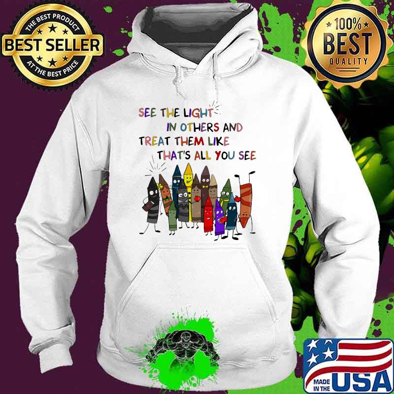 Teacher See the light in others and treat them like that's all you see Hoodie Teacher See the light in others and treat them like that's all you see Hoodie
