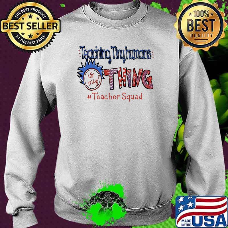 Teaching Tinyhumans Is My Thing Teacher Squad Rick Shirt Sweater Teaching Tinyhumans Is My Thing Teacher Squad Rick Shirt Sweater