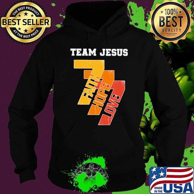 Team Jesus Faith Hope Love Shirt Hoodie Team Jesus Faith Hope Love Shirt Hoodie