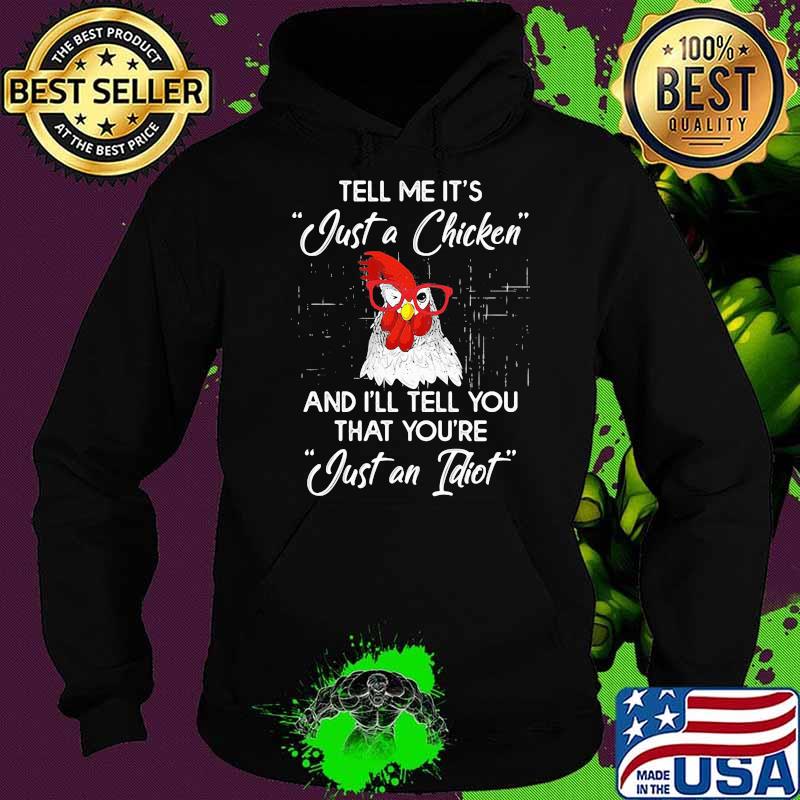 Tell Me It's Just A Chicken And I'll Tell You That You're Just An Idiot Rooster Shirt Hoodie Tell Me It's Just A Chicken And I'll Tell You That You're Just An Idiot Rooster Shirt Hoodie
