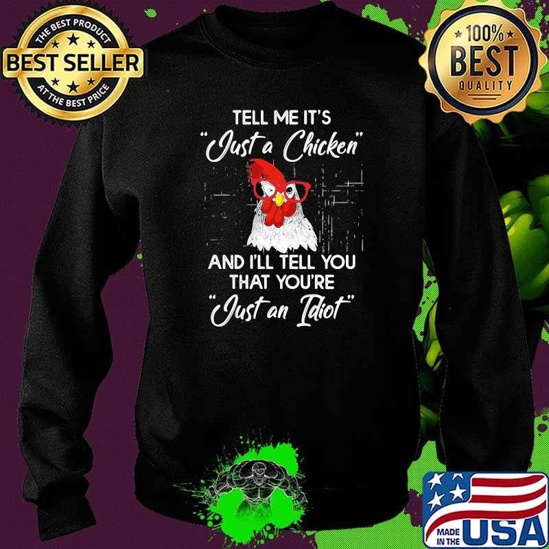Tell Me It's Just A Chicken And I'll Tell You That You're Just An Idiot Rooster Shirt Sweater Tell Me It's Just A Chicken And I'll Tell You That You're Just An Idiot Rooster Shirt Sweater