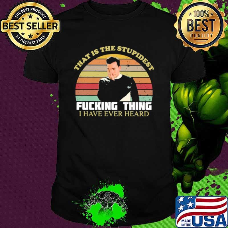 That Is the stupidest Fucking thing I have ever heard vinateg shirt