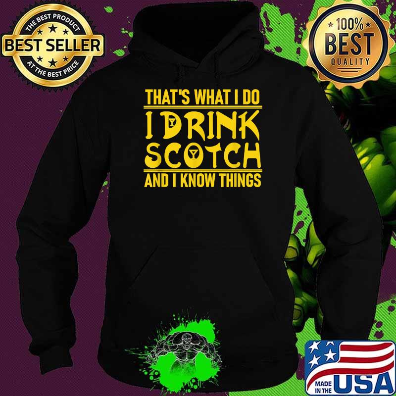That's What I Do I Drink Scotch And I Know Things Shirt Hoodie That's What I Do I Drink Scotch And I Know Things Shirt Hoodie
