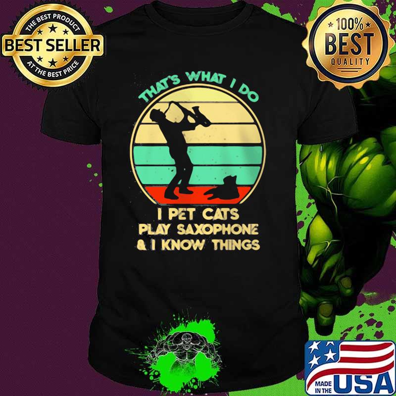 THat's What I Do I Pet Cats lay Saxophone I Know Things Vintage Shirt