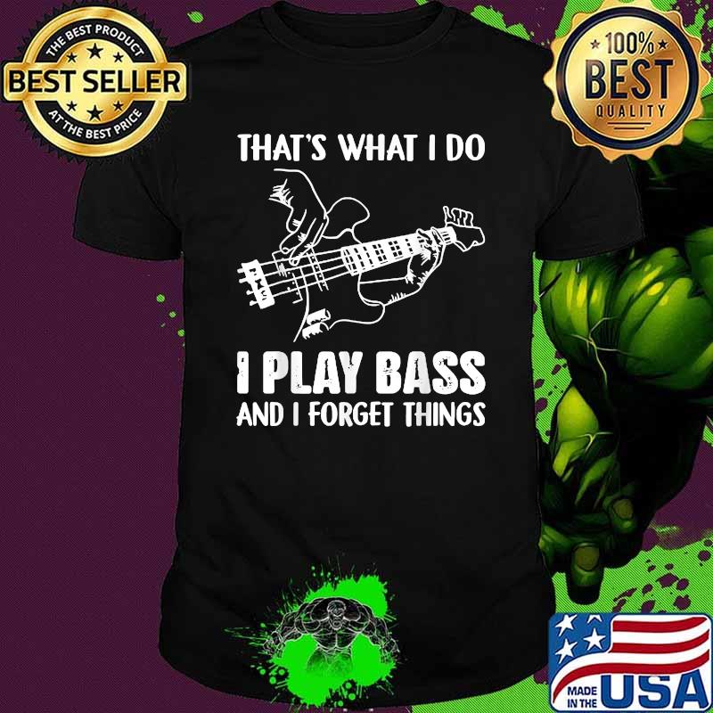 That's What I Do I Play Bass And I Forget Things Guitarist Shirt