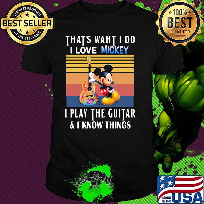 That’s What I Do I Love Mickey I Play The Guitar I Know Things Vintage Shirt