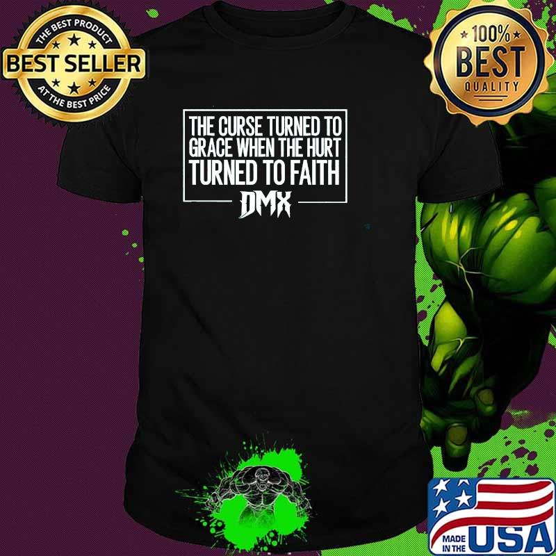 The Curse Turned To Grace When The Hirt Turned To Faith Dmx Shirt