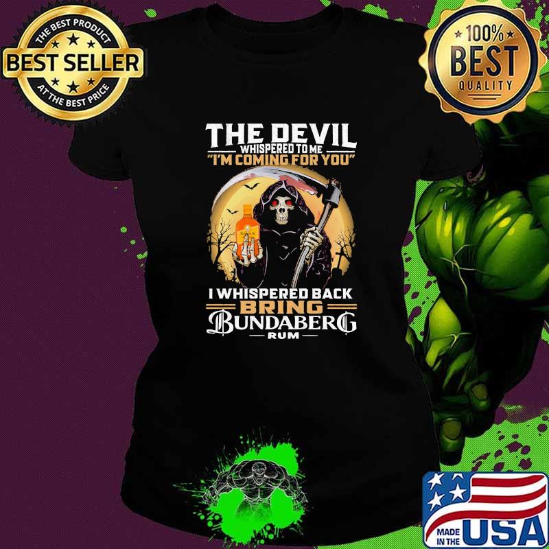 The Devil Whispered To Me Coming For You Bring Bundaberg Rum Moon Skull Shirt Ladies tee The Devil Whispered To Me Coming For You Bring Bundaberg Rum Moon Skull Shirt Ladies tee