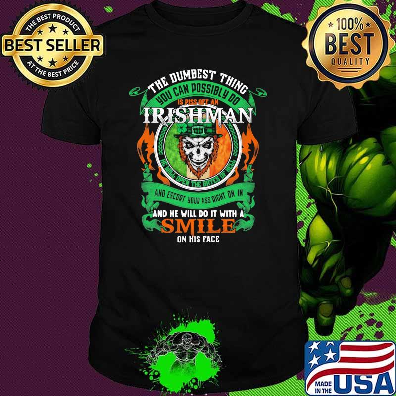 The Dumbest Thing You Can Possibly Do Irish Man And He Will Do It With A Smile On His Face Skull Shirt