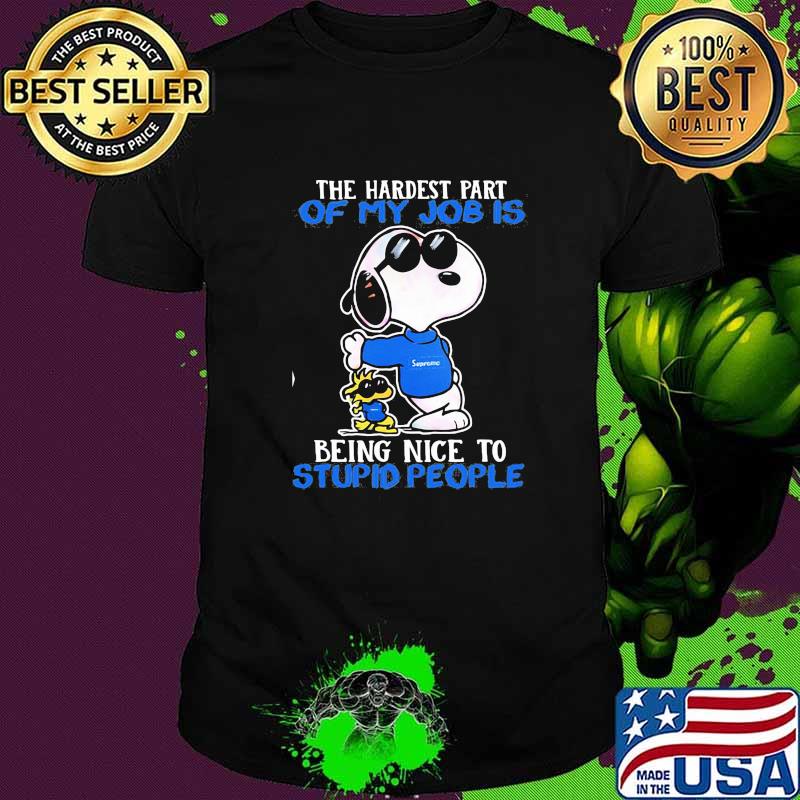 The Hardest Part Of My Job Is Being Nice To Stupid People Snoopy Sunglasses Shirt