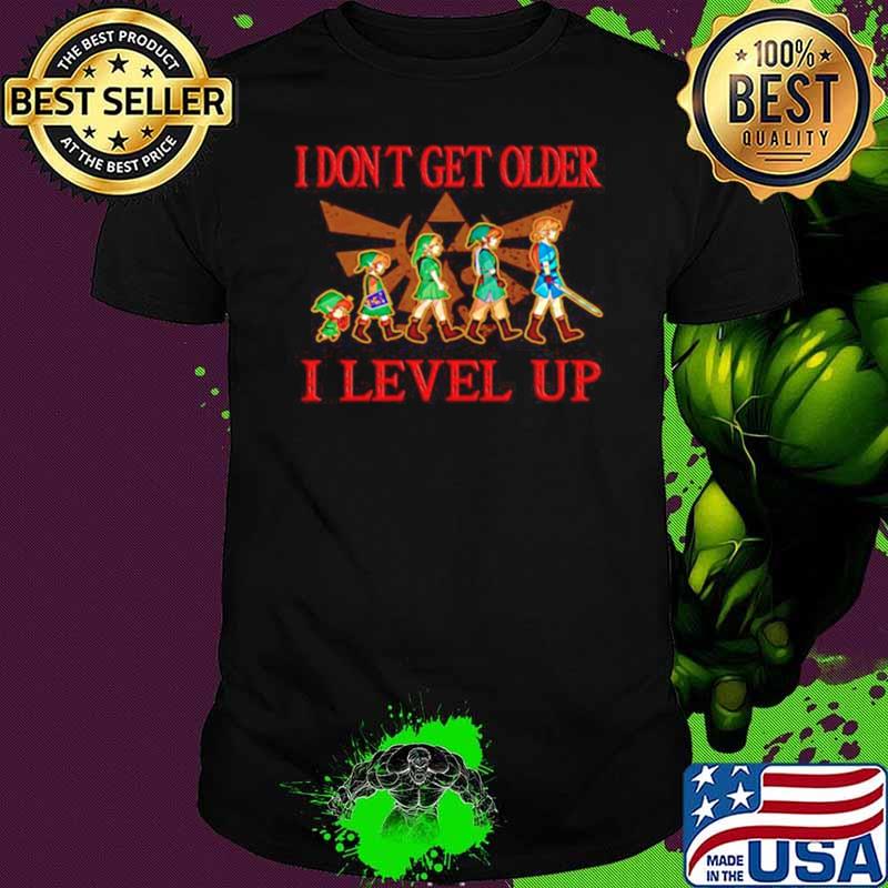 The Legend of Zelda I dont get older I level up shirt
