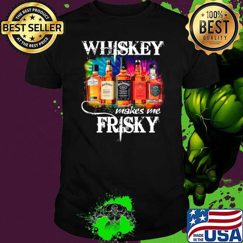 The Whiskey Makes Me Frisky shirt