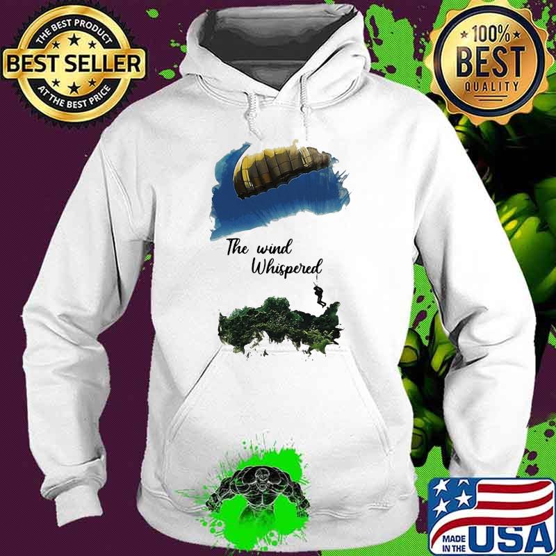 The Wind Whispered Skydiving Shirt Hoodie The Wind Whispered Skydiving Shirt Hoodie