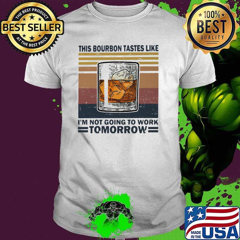 This Bourbon Tastes Like I'm Not Going To Work Tomorrow Vintage Shirt