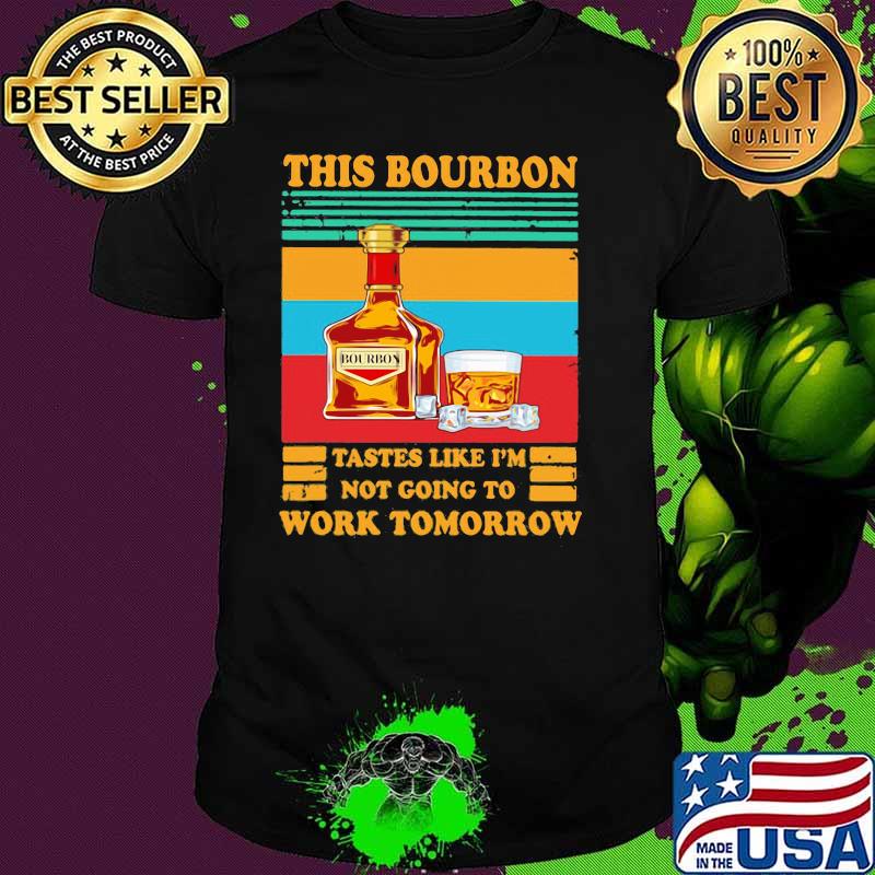 This Bourbon Tastes Like I’m Not Going To Work Tomorrow Vintage Shirt