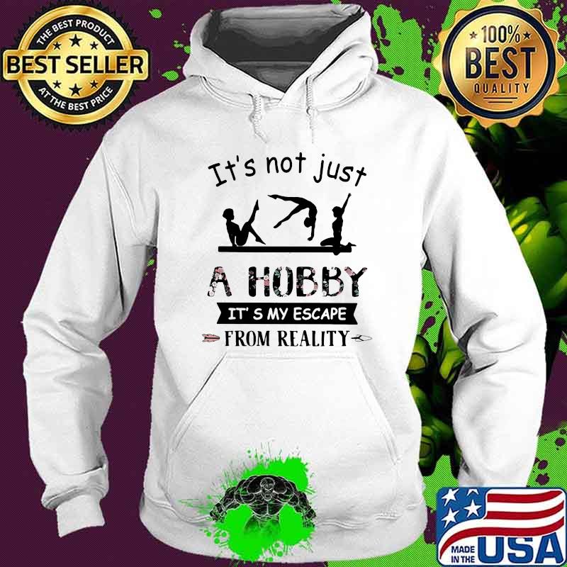 It's Not Just A Hobby It's My Escape From Reality Gymanstics Flower Hoodie It's Not Just A Hobby It's My Escape From Reality Gymanstics Flower Hoodie