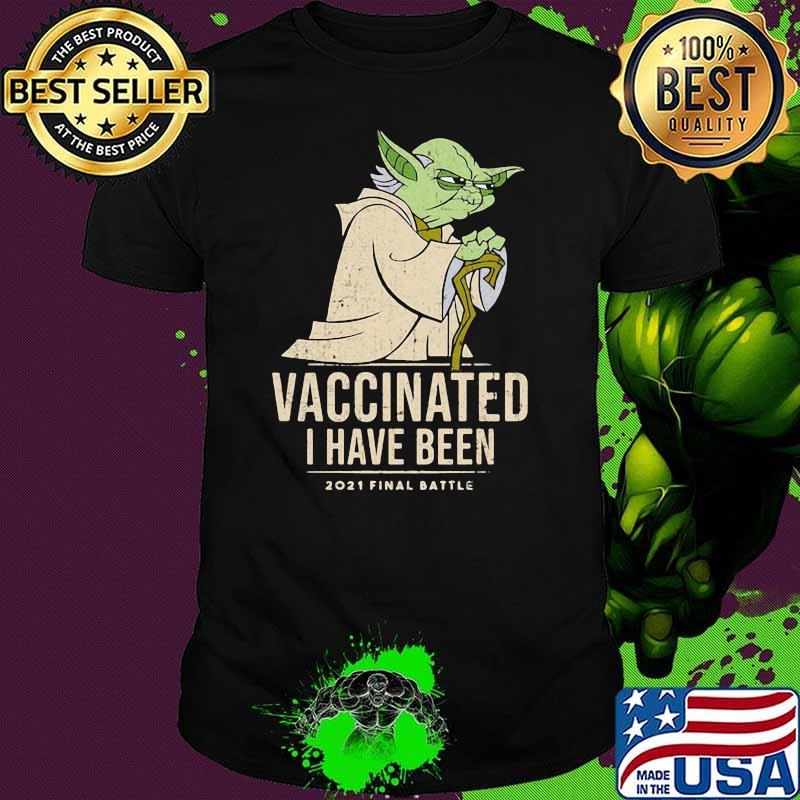 Vaccinated I Have Been 2021 Final Battle Old Yoda Star Wars Shirt