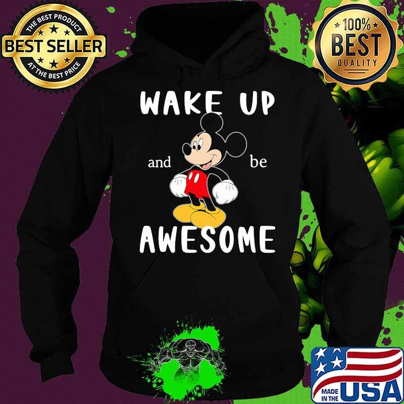 Wake Up And Be Awesome Mickey Shirt Hoodie Wake Up And Be Awesome Mickey Shirt Hoodie