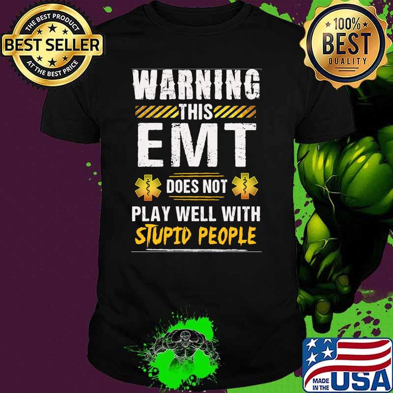 Warning this EMT does not play well with stupid people shirt