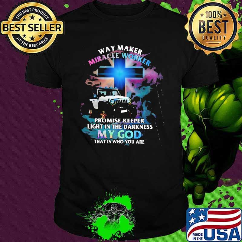 Way Marker Miracle Worker Promise Keper Light In The Darkness My God That Is Who You Are Jeep Shirt