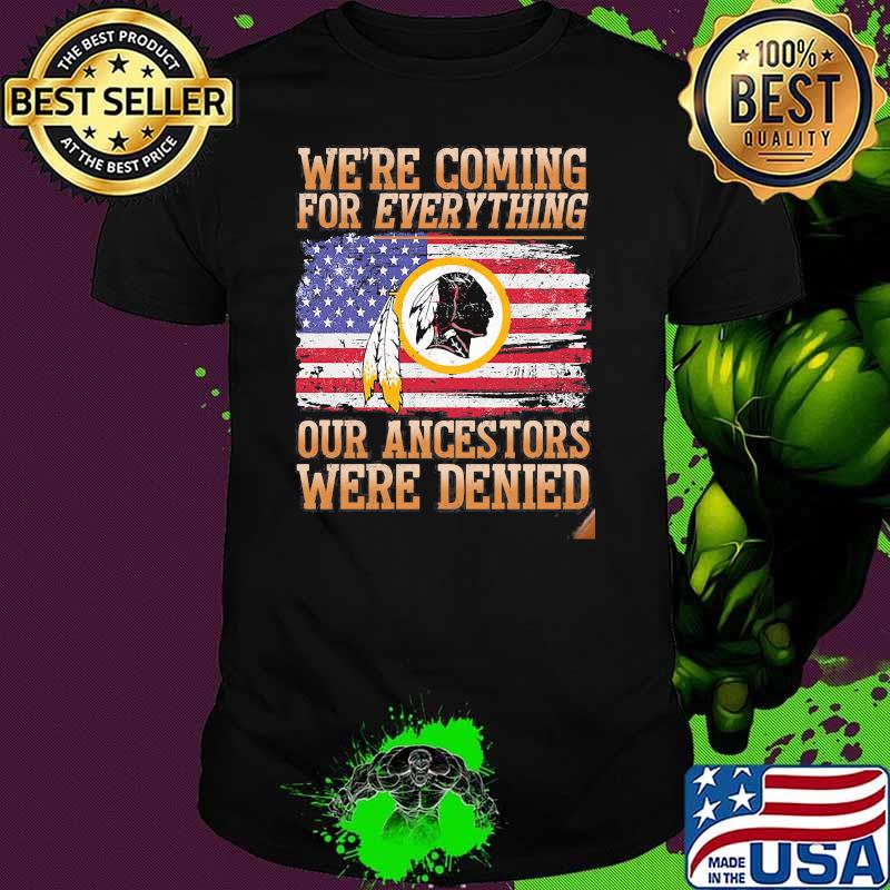 We Are Coming For Everything Our Ancestors Were Denied Native American Flag Shirt