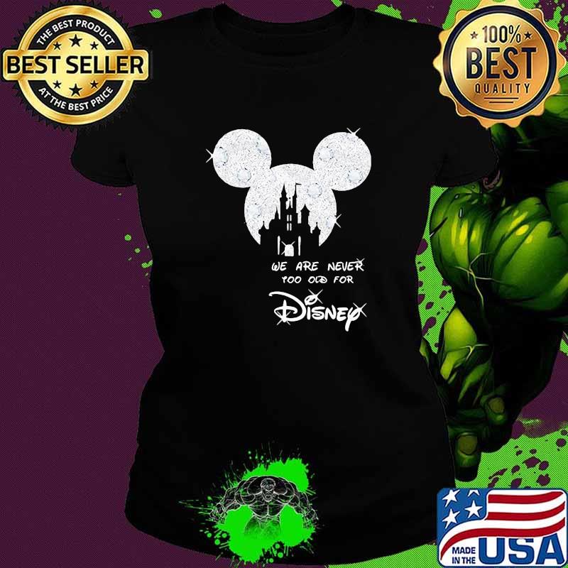 We Are Never Too Old For Disney Mickey Shirt Ladies tee We Are Never Too Old For Disney Mickey Shirt Ladies tee