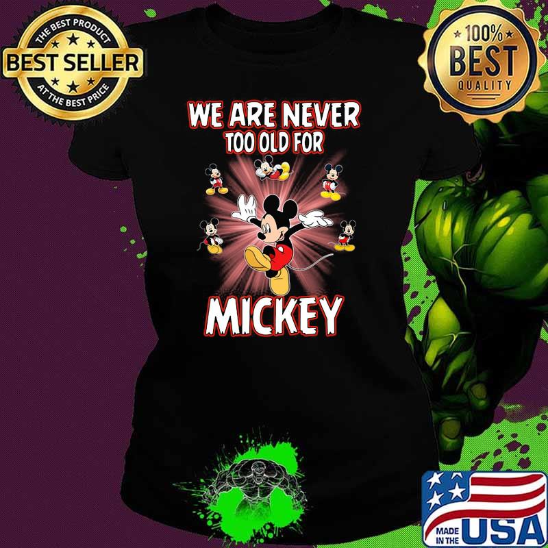 We Are Never Too Old For Mickey Disney Shirt Ladies tee We Are Never Too Old For Mickey Disney Shirt Ladies tee