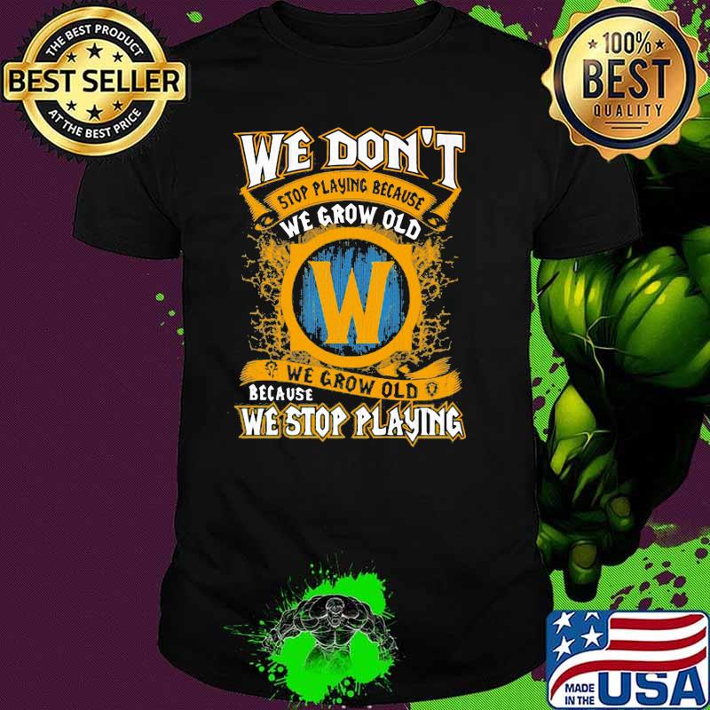 We Don’t Stop Playing Because We Grow Old We Stop Playing Shirt