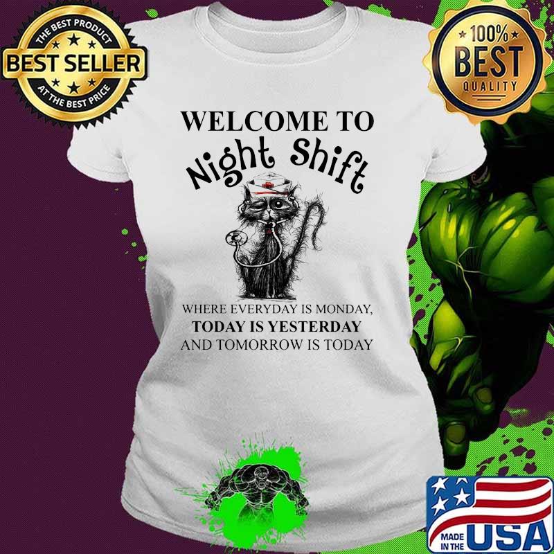 Welcome to night shift where everyday is monday today is yesterday Cat nurse Ladies tee Welcome to night shift where everyday is monday today is yesterday Cat nurse Ladies tee