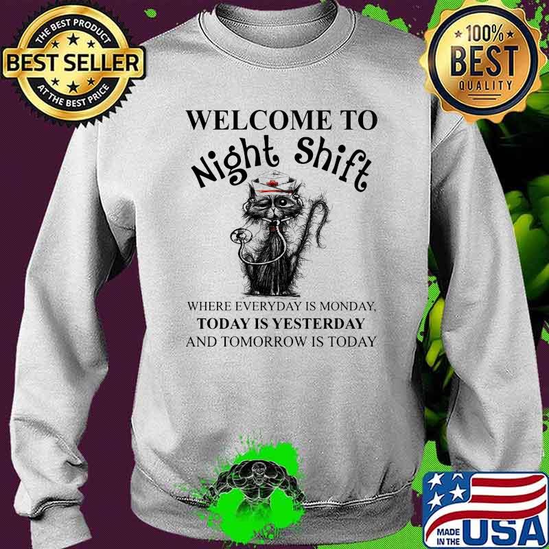 Welcome to night shift where everyday is monday today is yesterday Cat nurse Sweater Welcome to night shift where everyday is monday today is yesterday Cat nurse Sweater