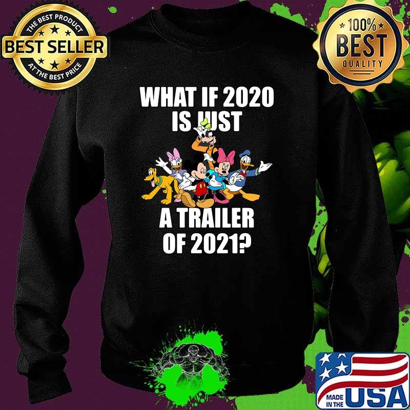 What If 2020 Is Just A Trailer Of 2021 Disney Shirt Sweater What If 2020 Is Just A Trailer Of 2021 Disney Shirt Sweater