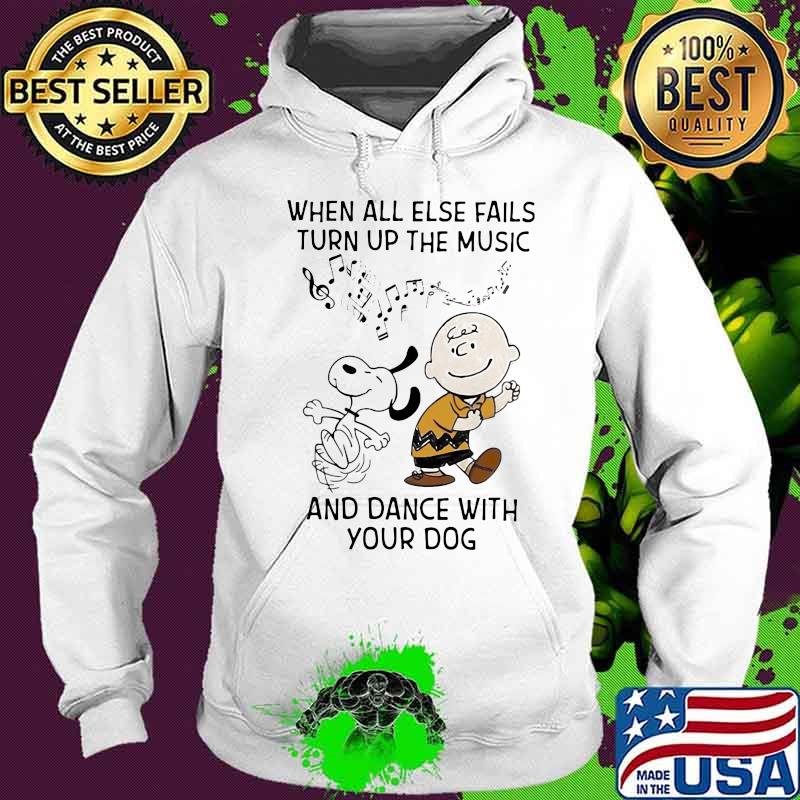 When All Else Fails Turn Up The Music And Dance With Your Dog Snoopy And Charlie Shirt Hoodie When All Else Fails Turn Up The Music And Dance With Your Dog Snoopy And Charlie Shirt Hoodie