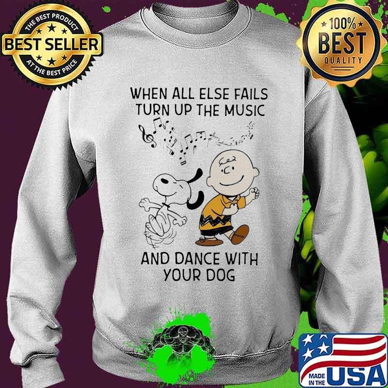 When All Else Fails Turn Up The Music And Dance With Your Dog Snoopy And Charlie Shirt Sweater When All Else Fails Turn Up The Music And Dance With Your Dog Snoopy And Charlie Shirt Sweater