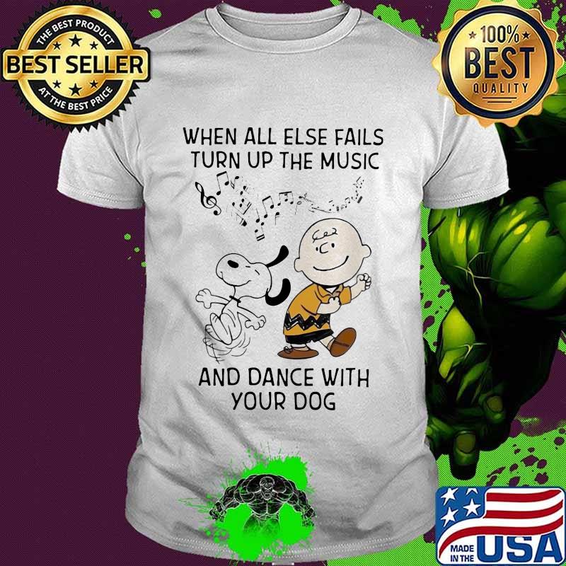 When All Else Fails Turn Up The Music And Dance With Your Dog Snoopy And Charlie Shirt