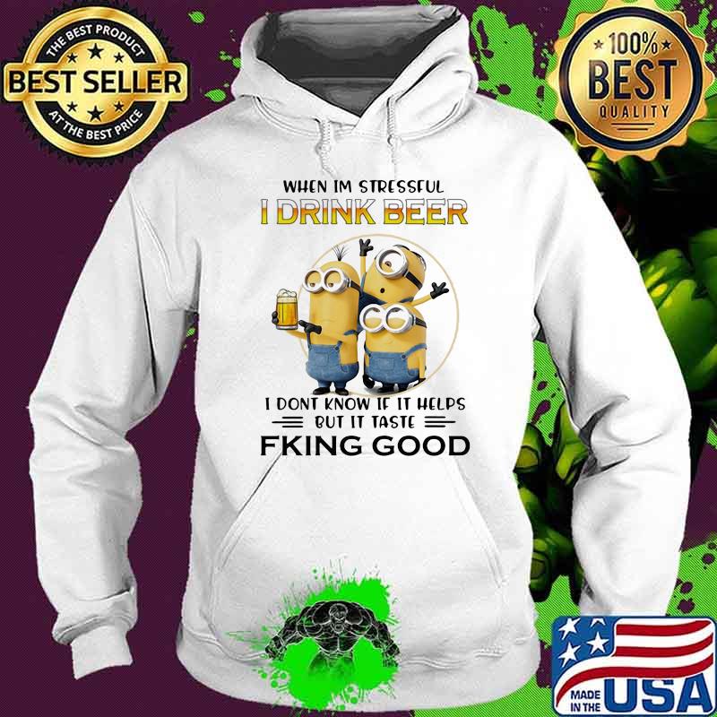 When Im Stressful I Drink Beer I Don’t Know If It Helps But It Taste Fking Good Minion Shirt Hoodie When Im Stressful I Drink Beer I Don’t Know If It Helps But It Taste Fking Good Minion Shirt Hoodie
