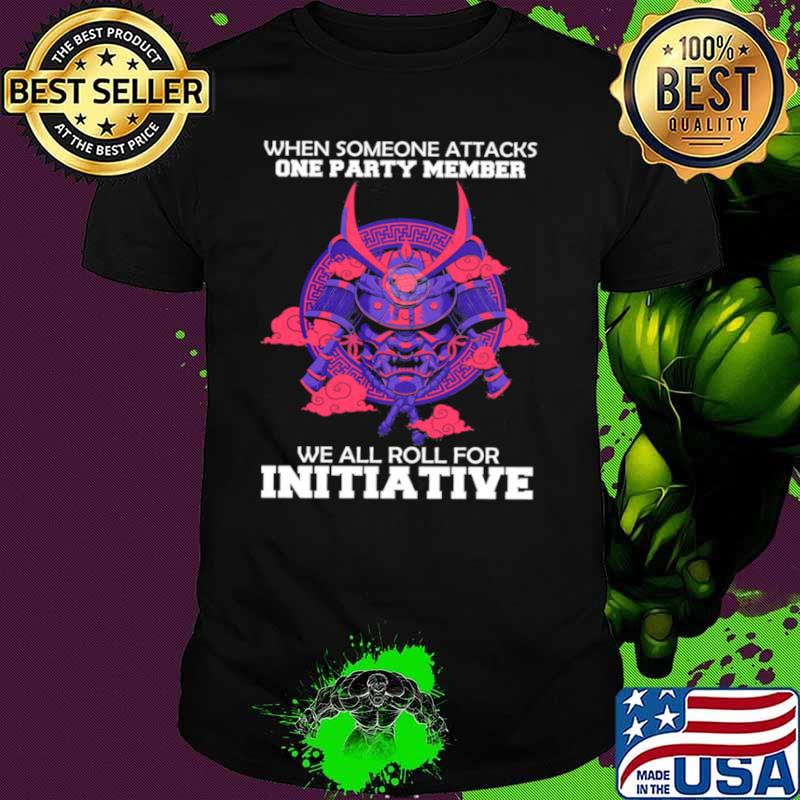 When someone attacks one party member we all roll for initiative shirt When someone attacks one party member we all roll for initiative shirt