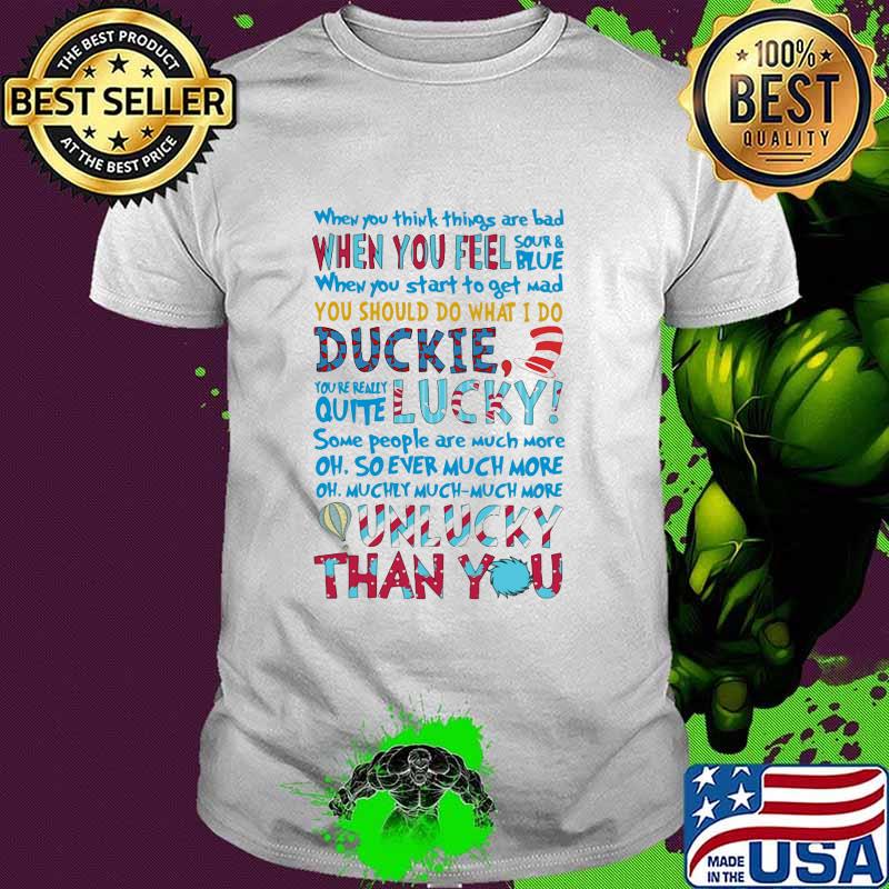 When You Think Things Are Bad When You Feel Sour And Blie Unlucky Than You Shirt