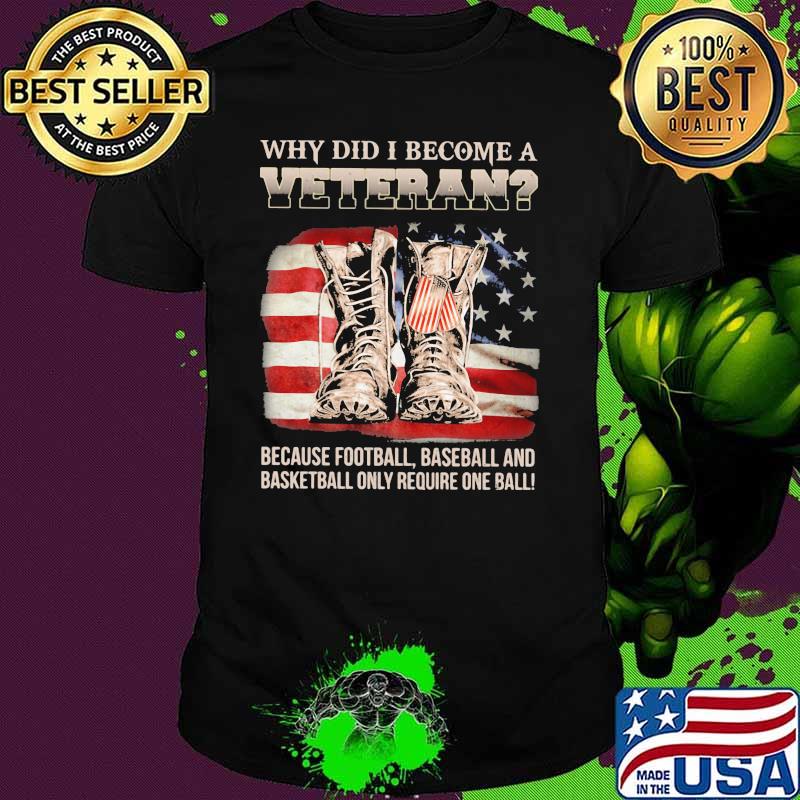 Why Did I Become A Veteran Because Football Baseball And Basketball Only Require One Ball American Flag Vintage